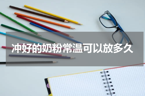 冲好的奶粉常温可以放多久
