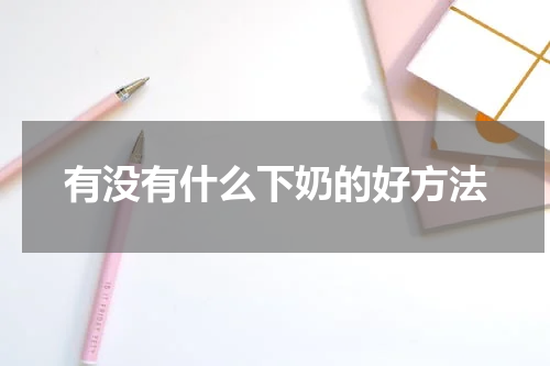 有没有什么下奶的好方法