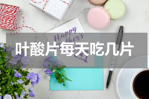 叶酸片每天吃几片