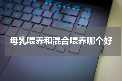 母乳喂养和混合喂养哪个好