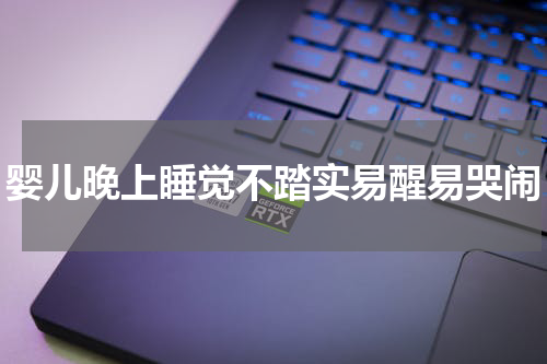 婴儿晚上睡觉不踏实易醒易哭闹