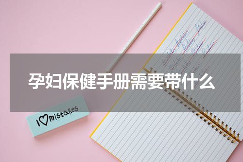 孕妇保健手册需要带什么