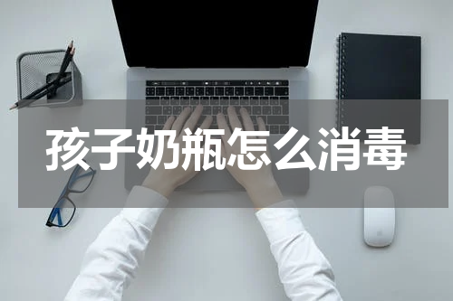 孩子奶瓶怎么消毒