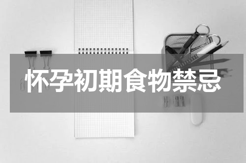 怀孕初期食物禁忌