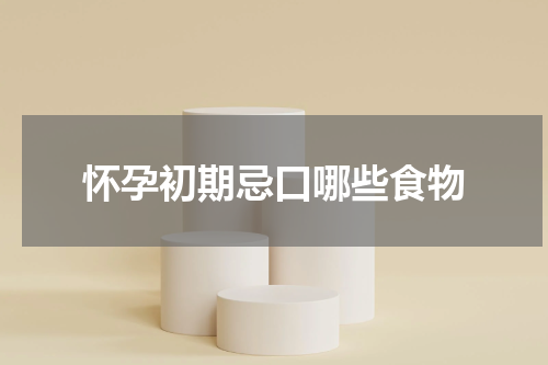 怀孕初期忌口哪些食物