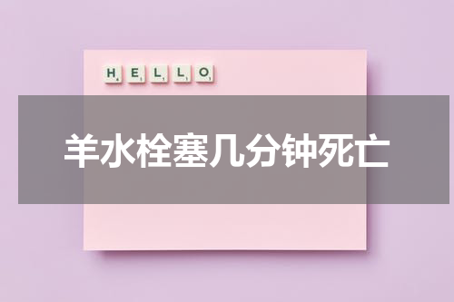 羊水栓塞几分钟死亡
