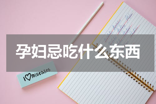 孕妇忌吃什么东西