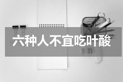 六种人不宜吃叶酸