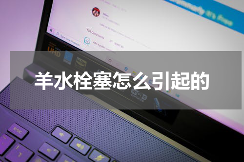 羊水栓塞怎么引起的