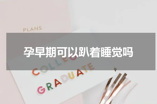 孕早期可以趴着睡觉吗