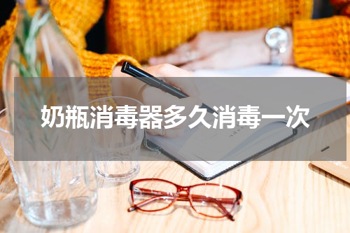 奶瓶消毒器多久消毒一次