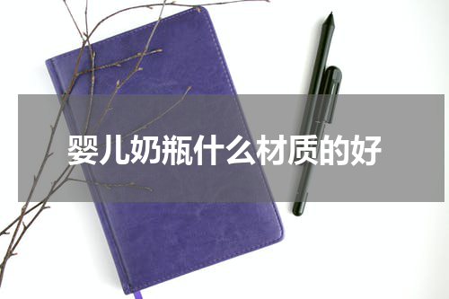 婴儿奶瓶什么材质的好