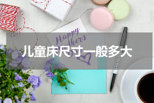 儿童床尺寸一般多大