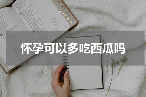 怀孕可以多吃西瓜吗