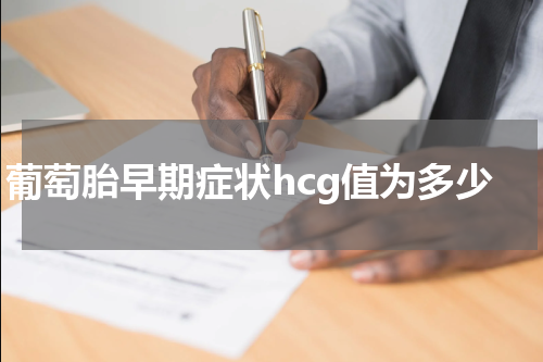 葡萄胎早期症状hcg值为多少