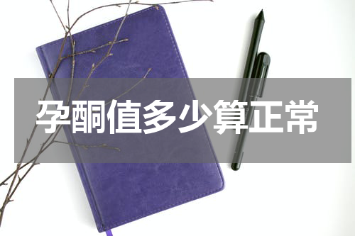 孕酮值多少算正常