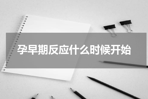 孕早期反应什么时候开始
