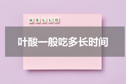 叶酸一般吃多长时间