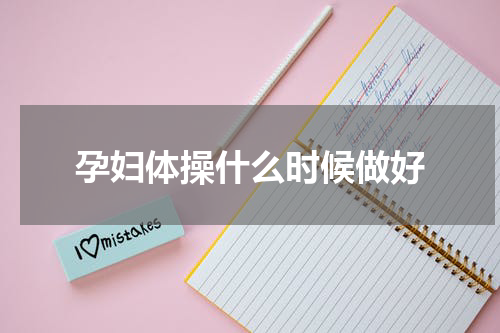 孕妇体操什么时候做好