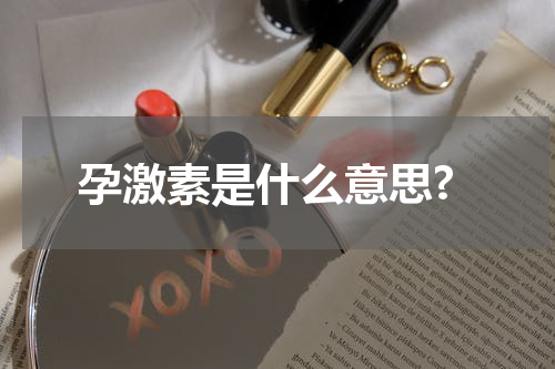 孕激素是什么意思?