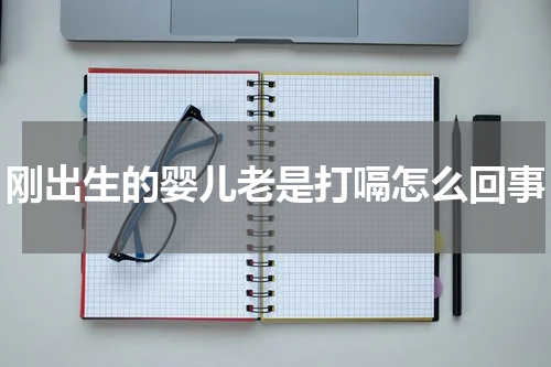 刚出生的婴儿老是打嗝怎么回事