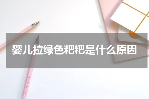 婴儿拉绿色粑粑是什么原因
