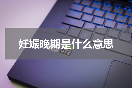 妊娠晚期是什么意思