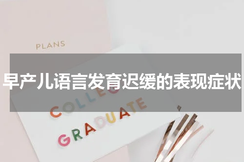 早产儿语言发育迟缓的表现症状
