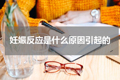 妊娠反应是什么原因引起的