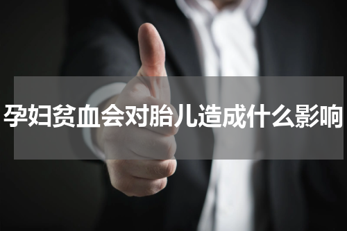 孕妇贫血会对胎儿造成什么影响