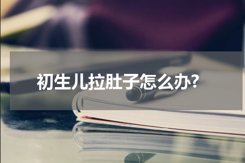 初生儿拉肚子怎么办?