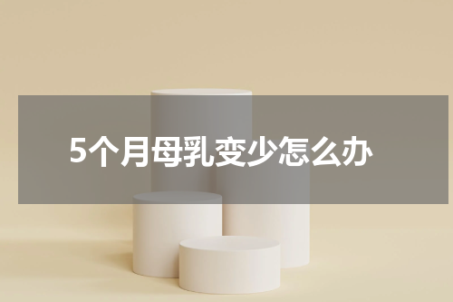 5个月母乳变少怎么办
