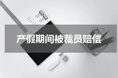 产假期间被裁员赔偿
