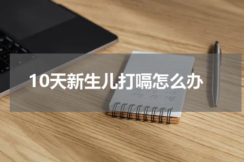 10天新生儿打嗝怎么办