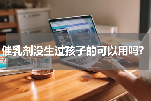 催乳剂没生过孩子的可以用吗?