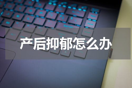 产后抑郁怎么办