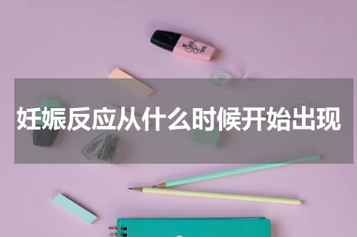 妊娠反应从什么时候开始出现