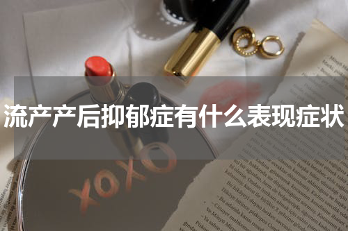 流产产后抑郁症有什么表现症状