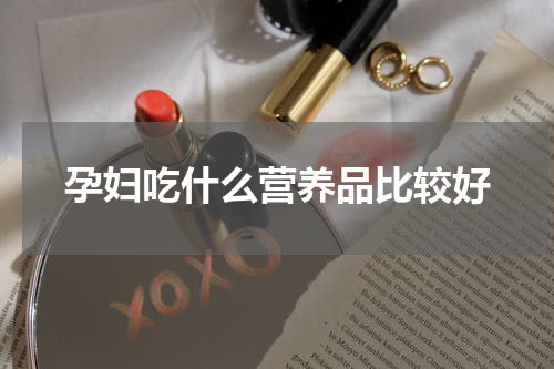 孕妇吃什么营养品比较好