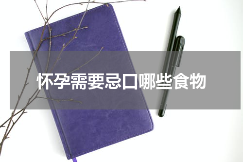 怀孕需要忌口哪些食物