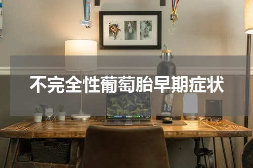 不完全性葡萄胎早期症状
