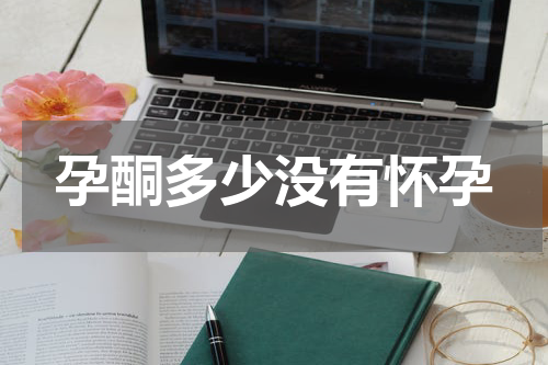孕酮多少没有怀孕