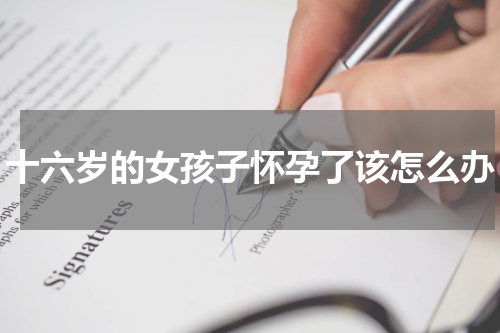 十六岁的女孩子怀孕了该怎么办