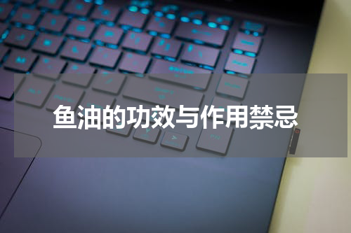 鱼油的功效与作用禁忌