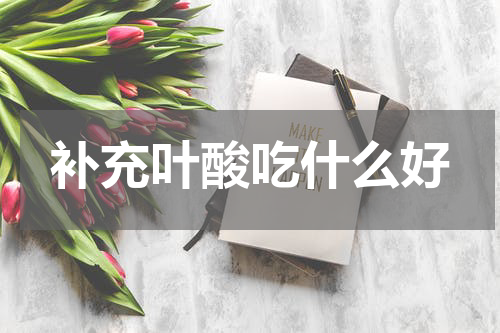 补充叶酸吃什么好