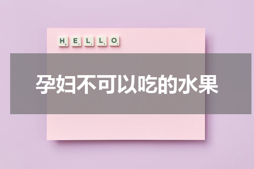 孕妇不可以吃的水果