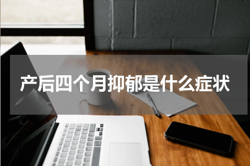 产后四个月抑郁是什么症状