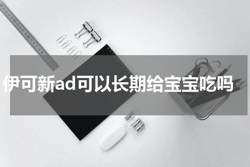 伊可新ad可以长期给宝宝吃吗