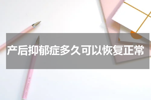 产后抑郁症多久可以恢复正常