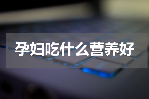 孕妇吃什么营养好